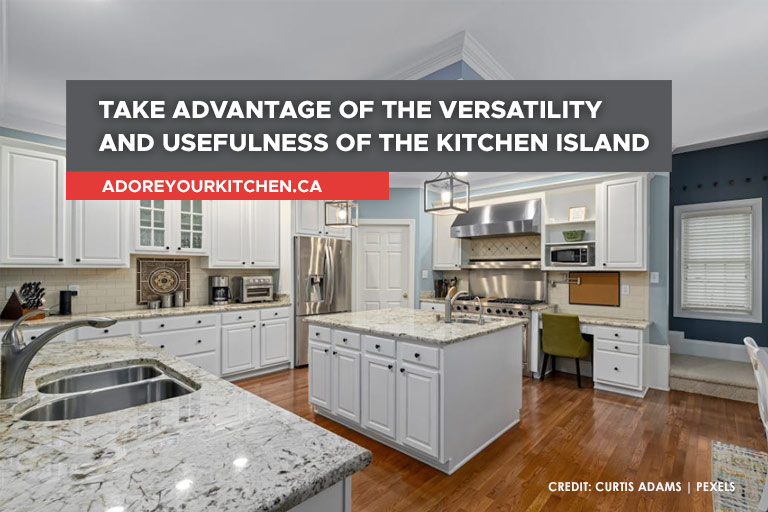 Take advantage of the versatility and usefulness of the kitchen island