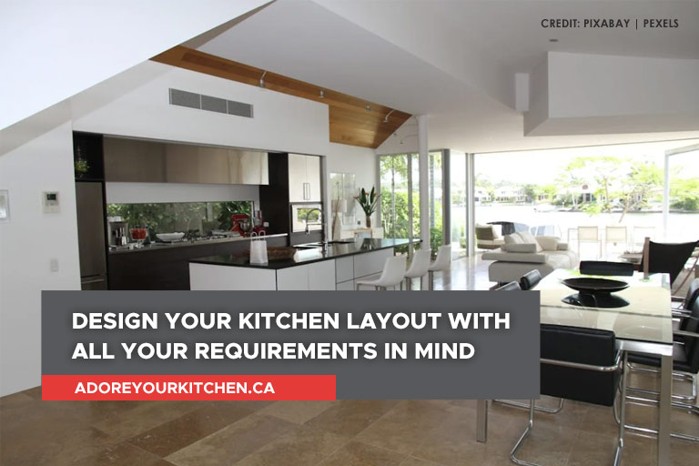 Design your kitchen layout with all your requirements in mind